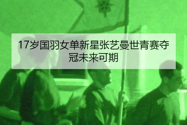 17岁国羽女单新星张艺曼世青赛夺冠未来可期